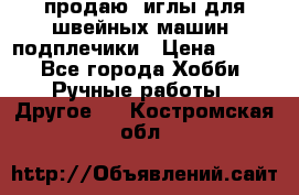 продаю  иглы для швейных машин, подплечики › Цена ­ 100 - Все города Хобби. Ручные работы » Другое   . Костромская обл.